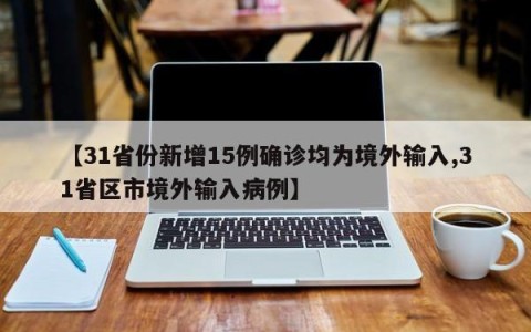 【31省份新增15例确诊均为境外输入,31省区市境外输入病例】