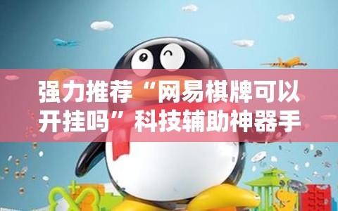 强力推荐“网易棋牌可以开挂吗”科技辅助神器手机版