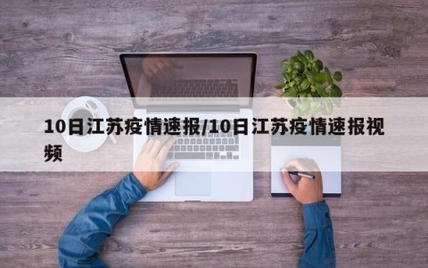 10日江苏疫情速报/10日江苏疫情速报视频