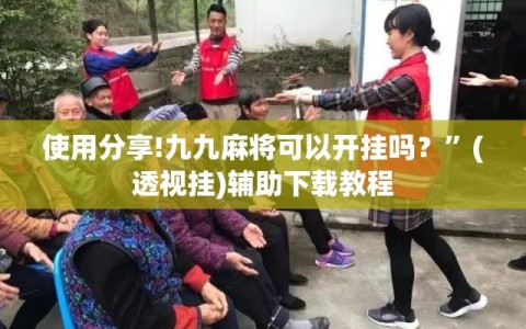 使用分享!九九麻将可以开挂吗？”(透视挂)辅助下载教程
