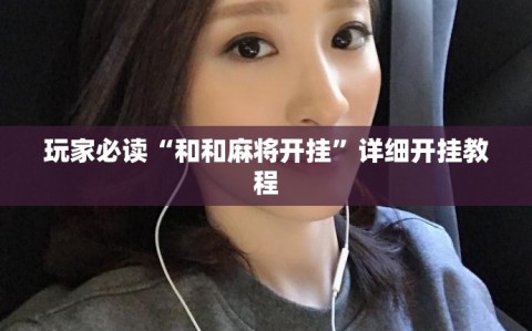 玩家必读“和和麻将开挂”详细开挂教程