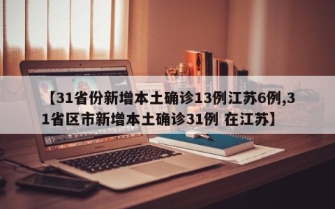 【31省份新增本土确诊13例江苏6例,31省区市新增本土确诊31例 在江苏】