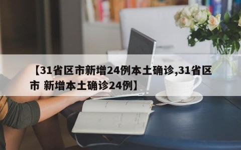 【31省区市新增24例本土确诊,31省区市 新增本土确诊24例】