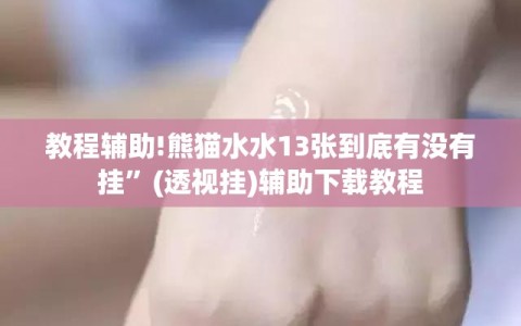 教程辅助!熊猫水水13张到底有没有挂”(透视挂)辅助下载教程