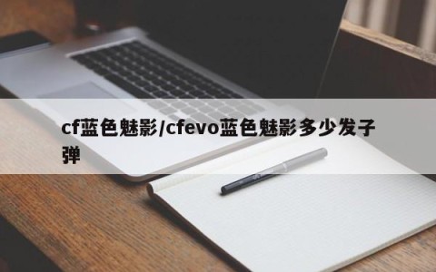 cf蓝色魅影/cfevo蓝色魅影多少发子弹