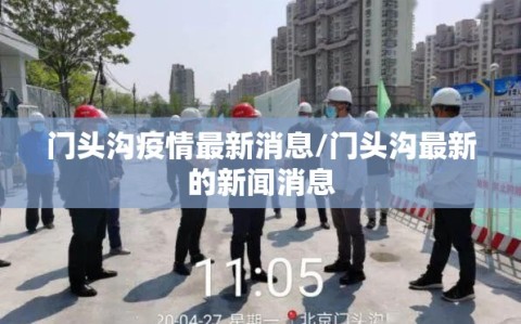 门头沟疫情最新消息/门头沟最新的新闻消息