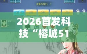 2026首发科技“榕城510k到底有没有挂”2026开挂教程步骤