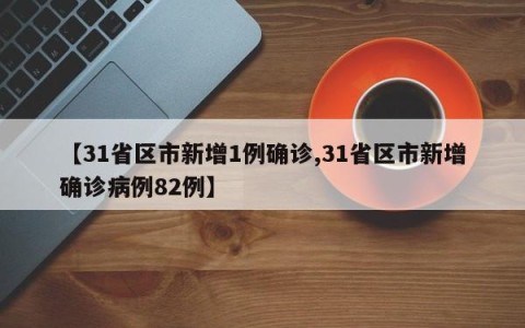 【31省区市新增1例确诊,31省区市新增确诊病例82例】