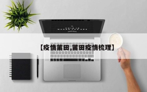 【疫情莆田,莆田疫情梳理】