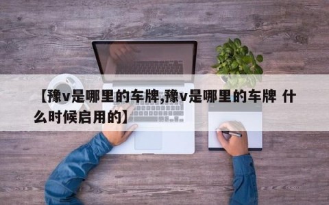 【豫v是哪里的车牌,豫v是哪里的车牌 什么时候启用的】