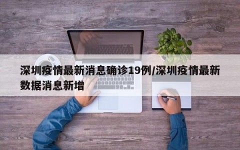 深圳疫情最新消息确诊19例/深圳疫情最新数据消息新增