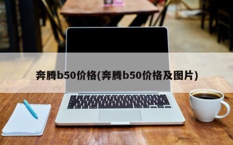 奔腾b50价格(奔腾b50价格及图片)