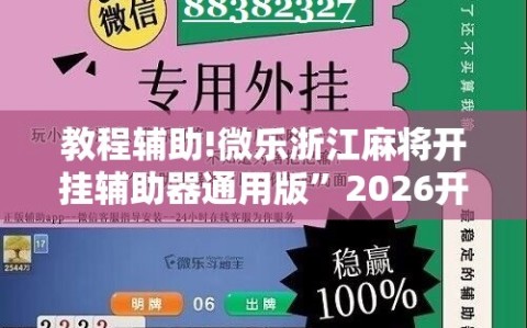 教程辅助!微乐浙江麻将开挂辅助器通用版”2026开挂教程步骤
