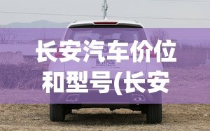 长安汽车价位和型号(长安汽车各种车型)