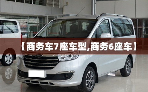 【商务车7座车型,商务6座车】
