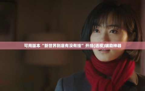 可用版本“新世界到底有没有挂”开挂(透视)辅助神器