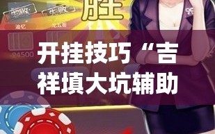 开挂技巧“吉祥填大坑辅助器免费下载”开挂(透视)辅助神器