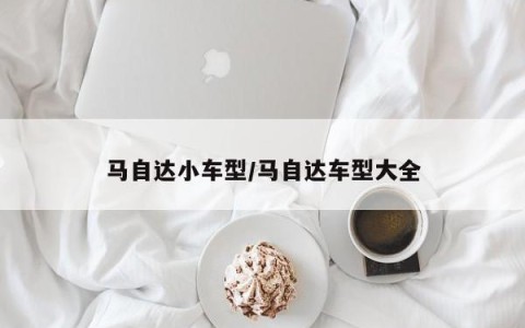 马自达小车型/马自达车型大全