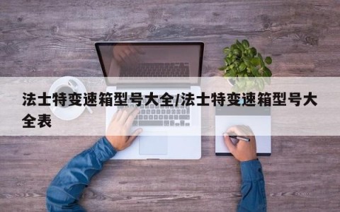 法士特变速箱型号大全/法士特变速箱型号大全表