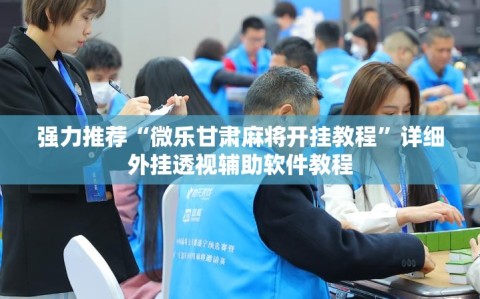 强力推荐“微乐甘肃麻将开挂教程”详细外挂透视辅助软件教程