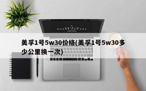 美孚1号5w30价格(美孚1号5w30多少公里换一次)