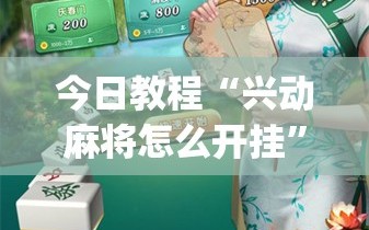 今日教程“兴动麻将怎么开挂”(透视挂)辅助下载教程