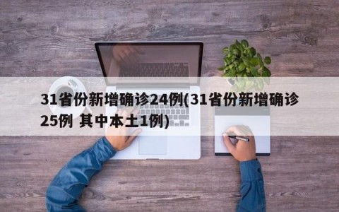 31省份新增确诊24例(31省份新增确诊25例 其中本土1例)