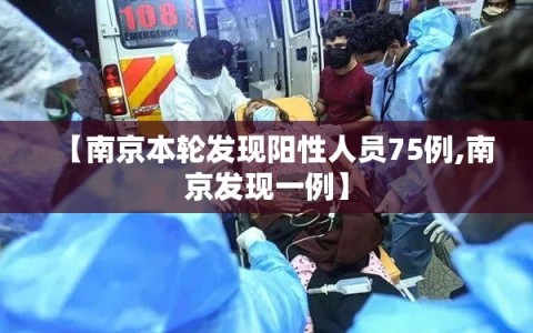 【南京本轮发现阳性人员75例,南京发现一例】