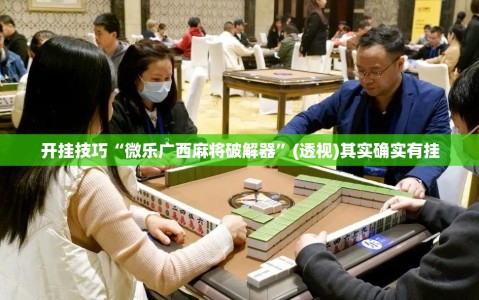 开挂技巧“微乐广西麻将破解器”(透视)其实确实有挂