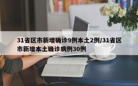 31省区市新增确诊9例本土2例/31省区市新增本土确诊病例30例