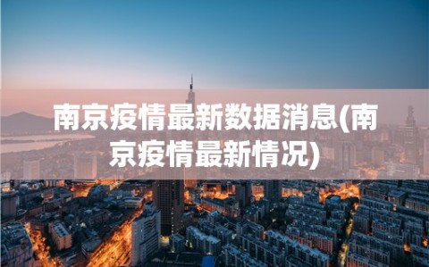 南京疫情最新数据消息(南京疫情最新情况)