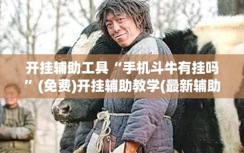 开挂辅助工具“手机斗牛有挂吗”(免费)开挂辅助教学(最新辅助开挂教程)