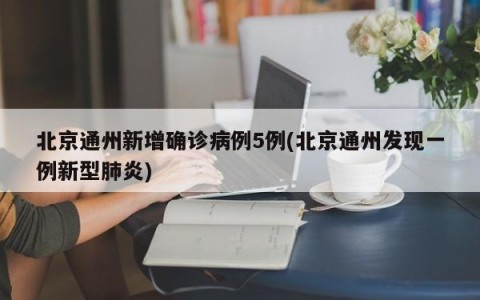 北京通州新增确诊病例5例(北京通州发现一例新型肺炎)