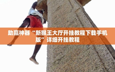 助赢神器“新猴王大厅开挂教程下载手机版”详细开挂教程