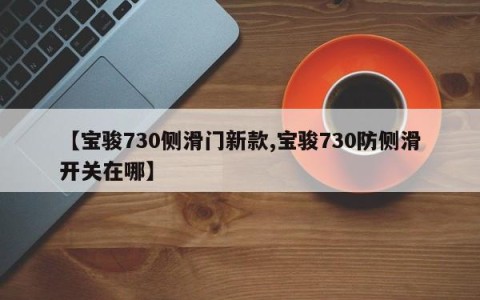 【宝骏730侧滑门新款,宝骏730防侧滑开关在哪】
