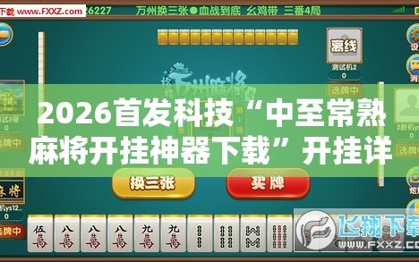 2026首发科技“中至常熟麻将开挂神器下载”开挂详细教程