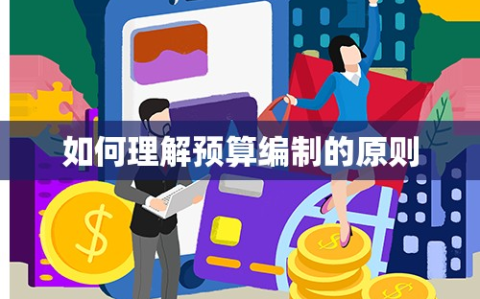 如何理解预算编制的原则