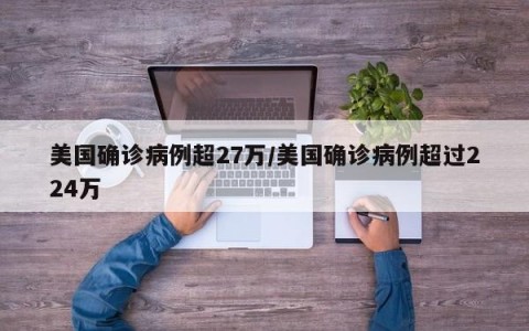 美国确诊病例超27万/美国确诊病例超过224万
