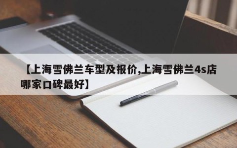 【上海雪佛兰车型及报价,上海雪佛兰4s店哪家口碑最好】