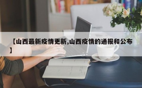 【山西最新疫情更新,山西疫情的通报和公布】