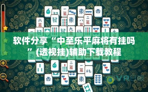 软件分享“中至乐平麻将有挂吗”(透视挂)辅助下载教程