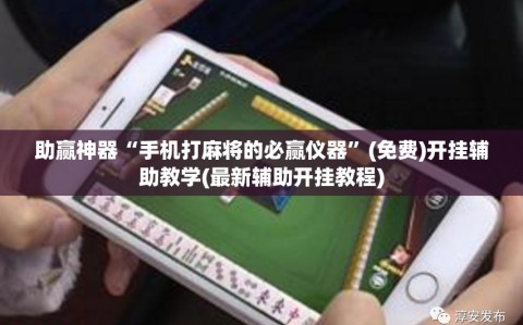 助赢神器“手机打麻将的必赢仪器”(免费)开挂辅助教学(最新辅助开挂教程)