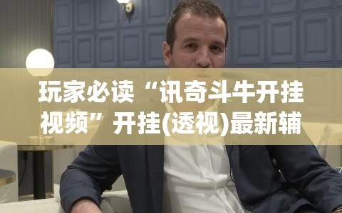 玩家必读“讯奇斗牛开挂视频”开挂(透视)最新辅助详细