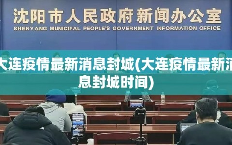 大连疫情最新消息封城(大连疫情最新消息封城时间)