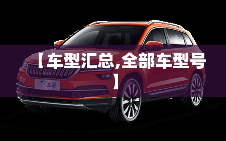 【车型汇总,全部车型号】
