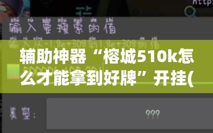 辅助神器“榕城510k怎么才能拿到好牌”开挂(透视)辅助教程