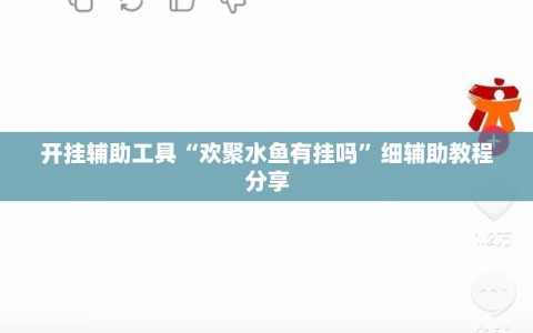 开挂辅助工具“欢聚水鱼有挂吗”细辅助教程分享