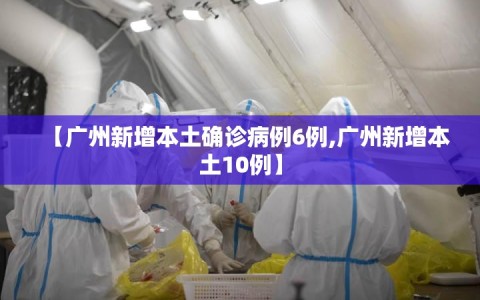 【广州新增本土确诊病例6例,广州新增本土10例】