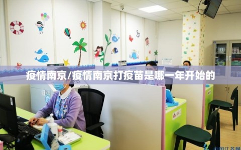 疫情南京/疫情南京打疫苗是哪一年开始的