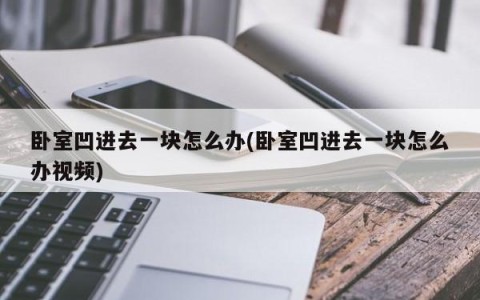 卧室凹进去一块怎么办(卧室凹进去一块怎么办视频)